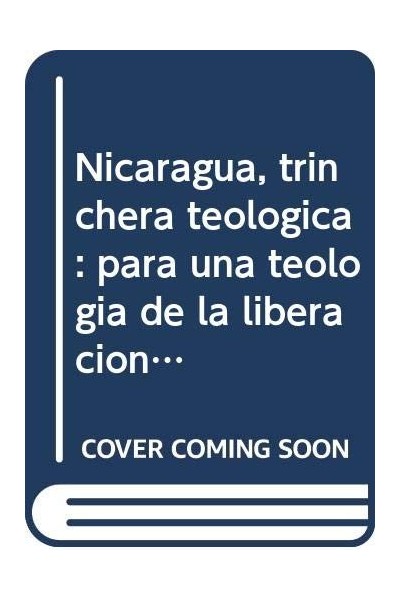Nicaragua, trinchera teolo?gica: Para una teologi?a de la liberacio?n desde Nicaragua (Nuevos textos)
